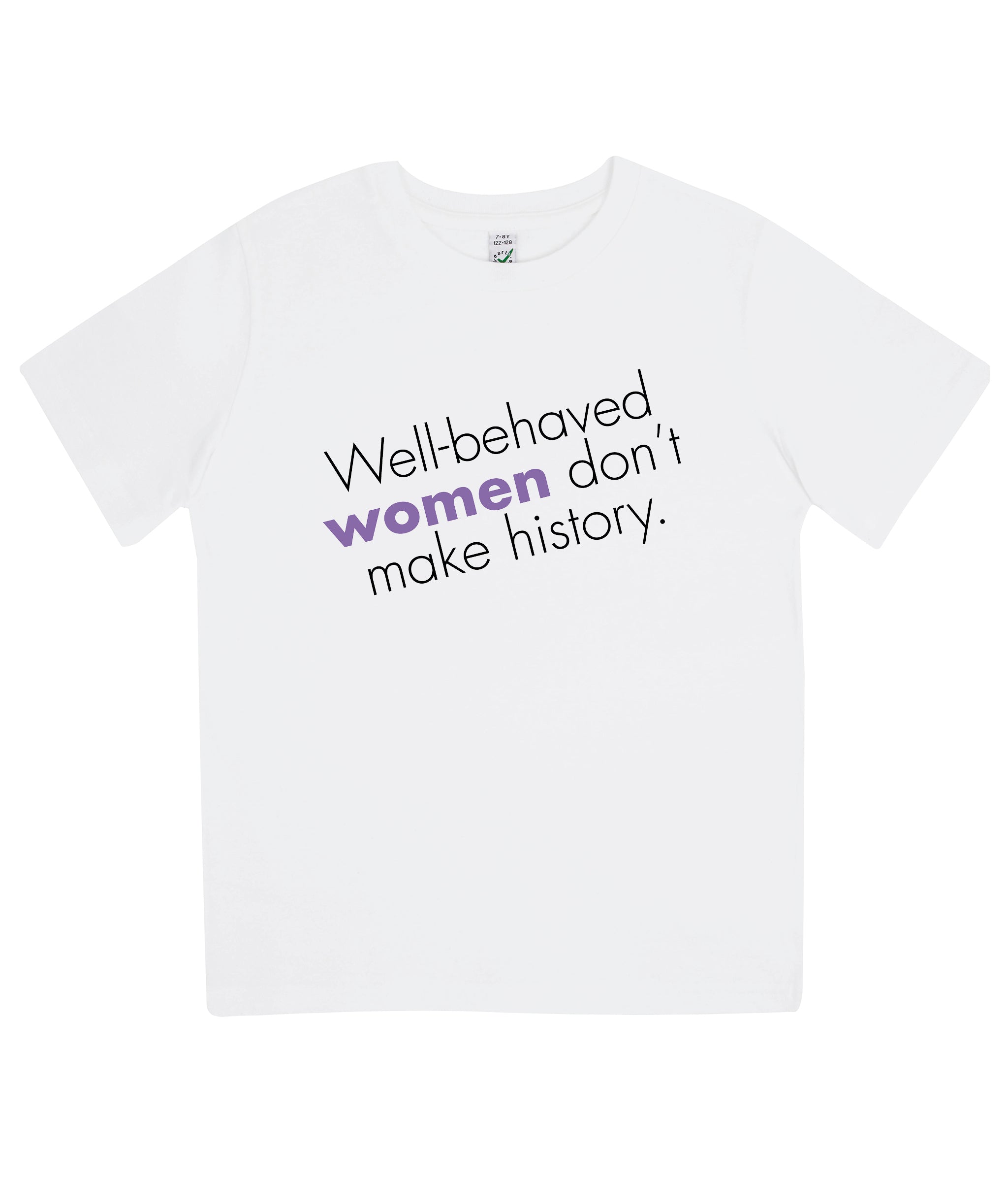 Well Behaved Women Don't Make History Kids Organic Feminist T Shirt White