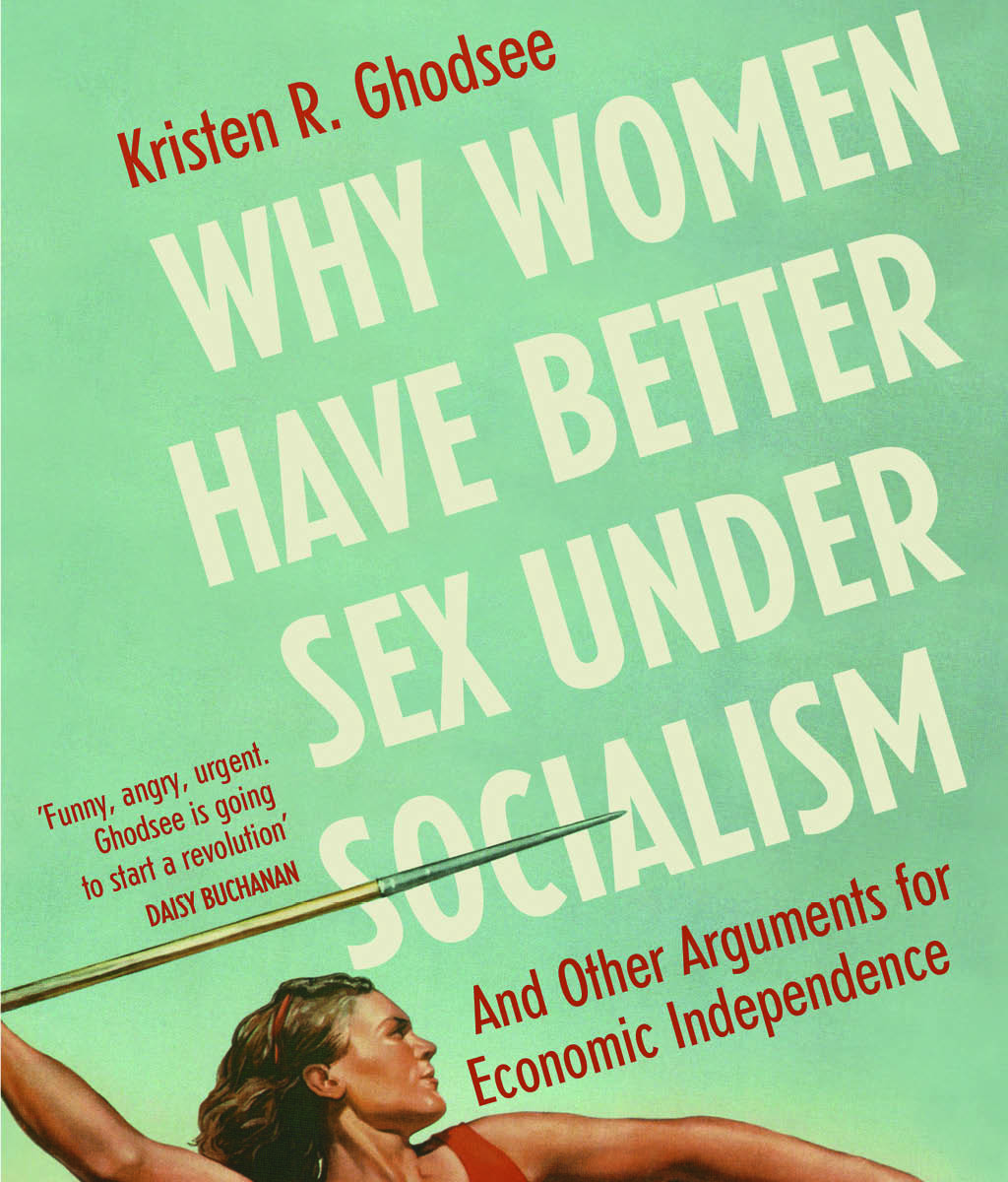 Why Women Have Better Sex Under Socialism: And Other Arguments for Economic Independence
