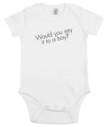 Would You Say It To A Boy Organic Combed Cotton Babygrow White