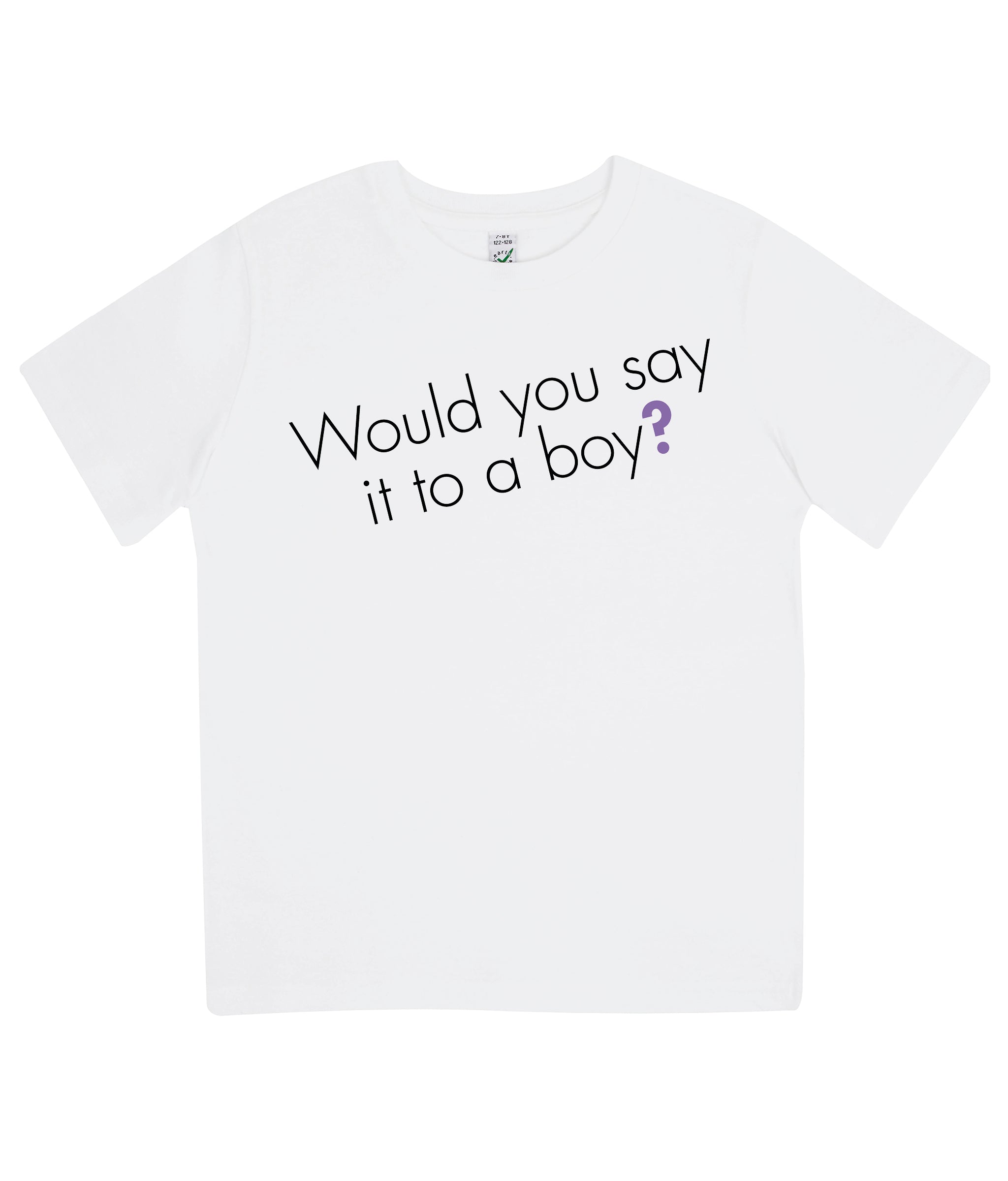 Would You Say It To A Boy Kids Organic Feminist T Shirt White