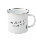 Feminist Enamel Mug - Would You Say It To A Man, Bold