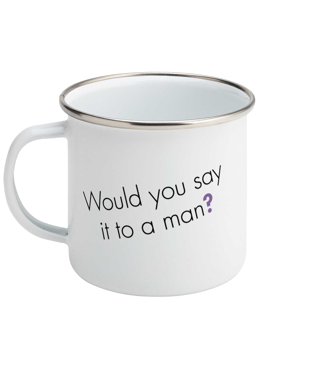 Feminist Enamel Mug - Would You Say It To A Man, Bold