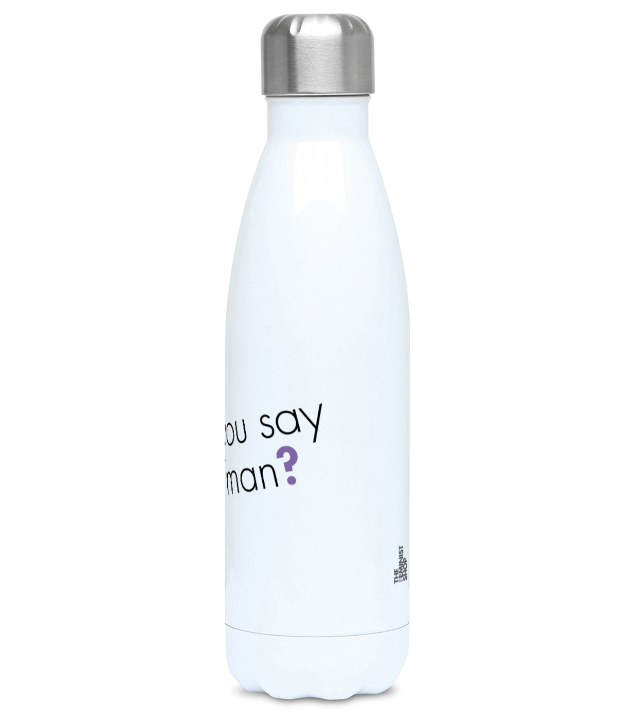 Feminist Water Bottle - Would You Say It To A Man - Right